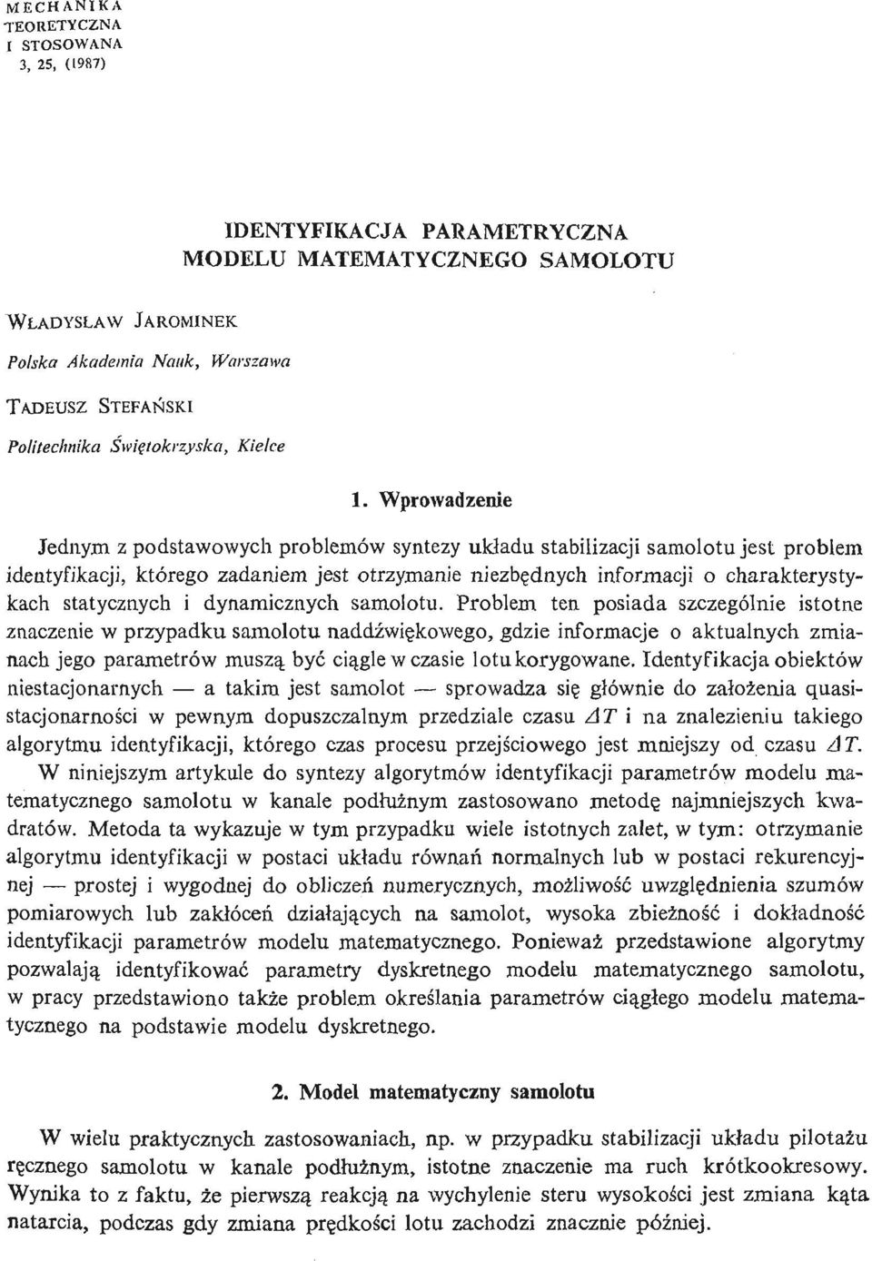 Wprowadzenie Jednym z podstawowych problemów syntezy ukł adu stabilizacji samolotu jest problem identyfikacji, którego zadaniem jest otrzymanie niezbę dnych informacji o charakterystykach statycznych