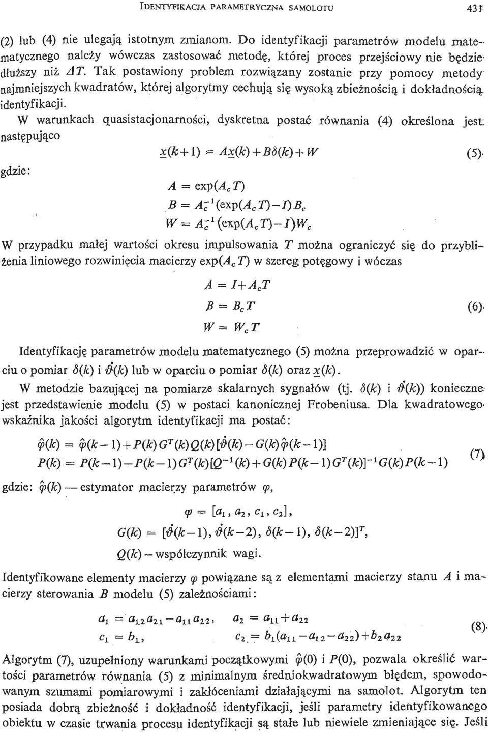 Tak postawiony problem rozwią zany zostanie przy pomocy metody najmniejszych kwadratów, której algorytmy cechują się wysoką zbież noś ą cii dokładnoś cią, identyfikacji.