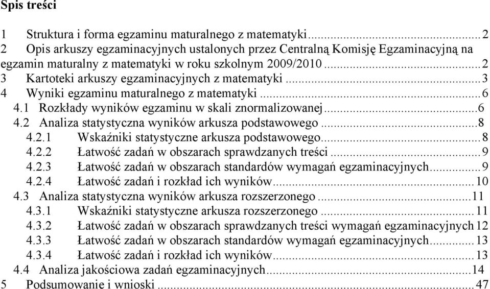 ..8 4.. Wskaźniki statystyczne arkusza podstawowego...8 4.. Łatwość zadań w obszarach sprawdzanych treści...9 4.. Łatwość zadań w obszarach standardów wymagań egzaminacyjnych...9 4..4 Łatwość zadań i rozkład ich wyników.