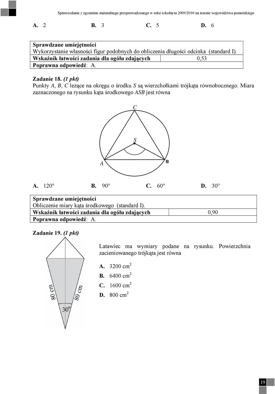 ( pkt) Punkty A, B, C leżące na okręgu o środku S są wierzchołkami trójkąta równobocznego. Miara zaznaczonego na rysunku kąta środkowego ASB jest równa C S A B A. 0 B. 90 C. 60 D.
