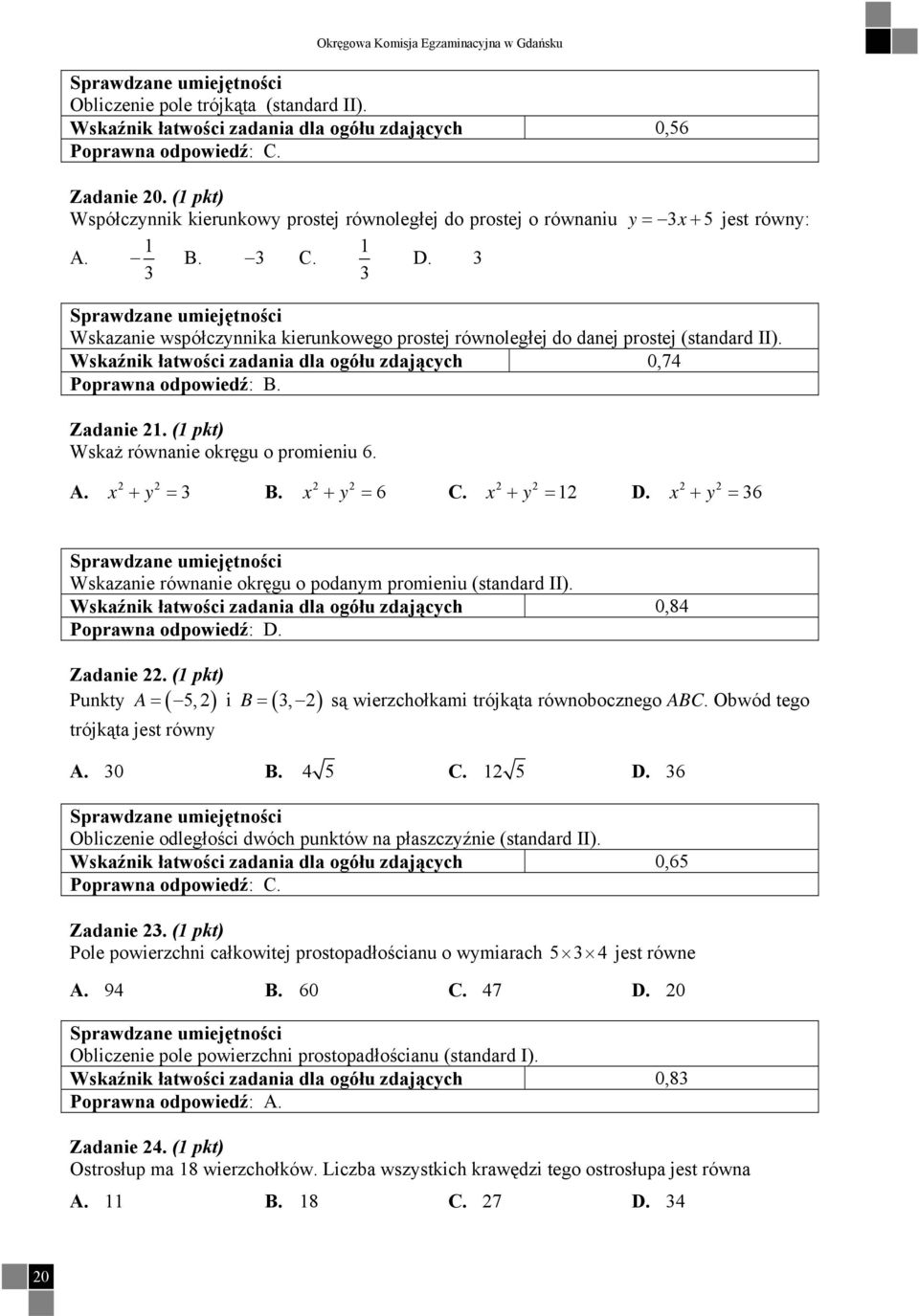 Wskaźnik łatwości zadania dla ogółu zdających 0,74 Poprawna odpowiedź: B. Zadanie. ( pkt) Wskaż równanie okręgu o promieniu 6. A. x + y = B. x + y = 6 C. x + y = D.