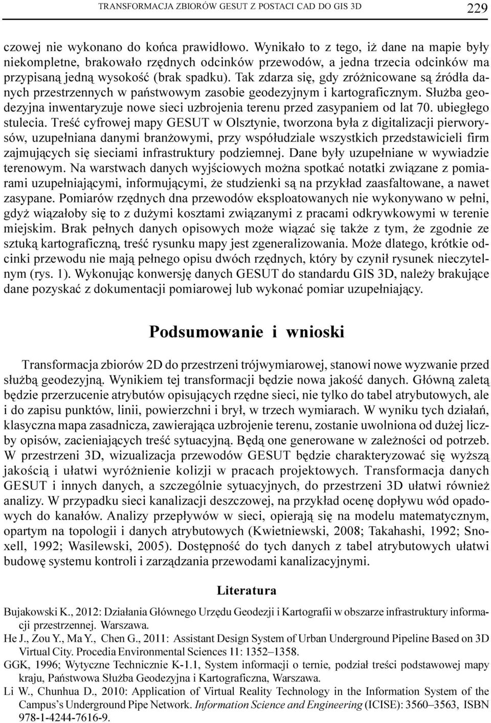 Tak zdarza siê, gdy zró nicowane s¹ Ÿród³a danych przestrzennych w pañstwowy zasobie geodezyjny i kartograficzny.