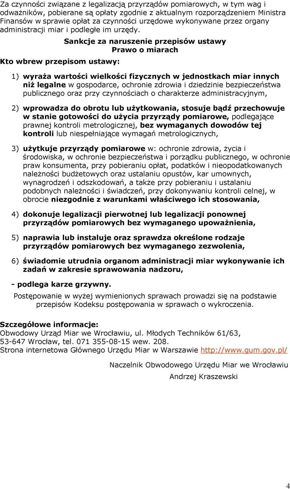 Kto wbrew przepisom ustawy: Sankcje za naruszenie przepisów ustawy Prawo o miarach 1) wyraża wartości wielkości fizycznych w jednostkach miar innych niż legalne w gospodarce, ochronie zdrowia i