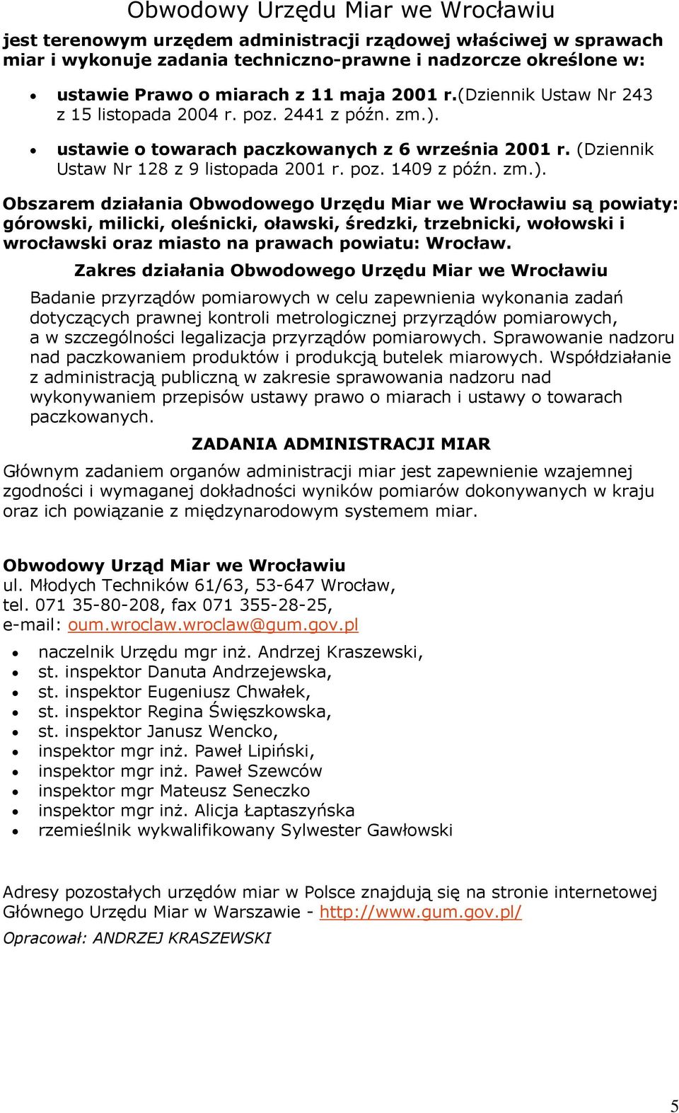 zm.). Obszarem działania Obwodowego Urzędu Miar we Wrocławiu są powiaty: górowski, milicki, oleśnicki, oławski, średzki, trzebnicki, wołowski i wrocławski oraz miasto na prawach powiatu: Wrocław.