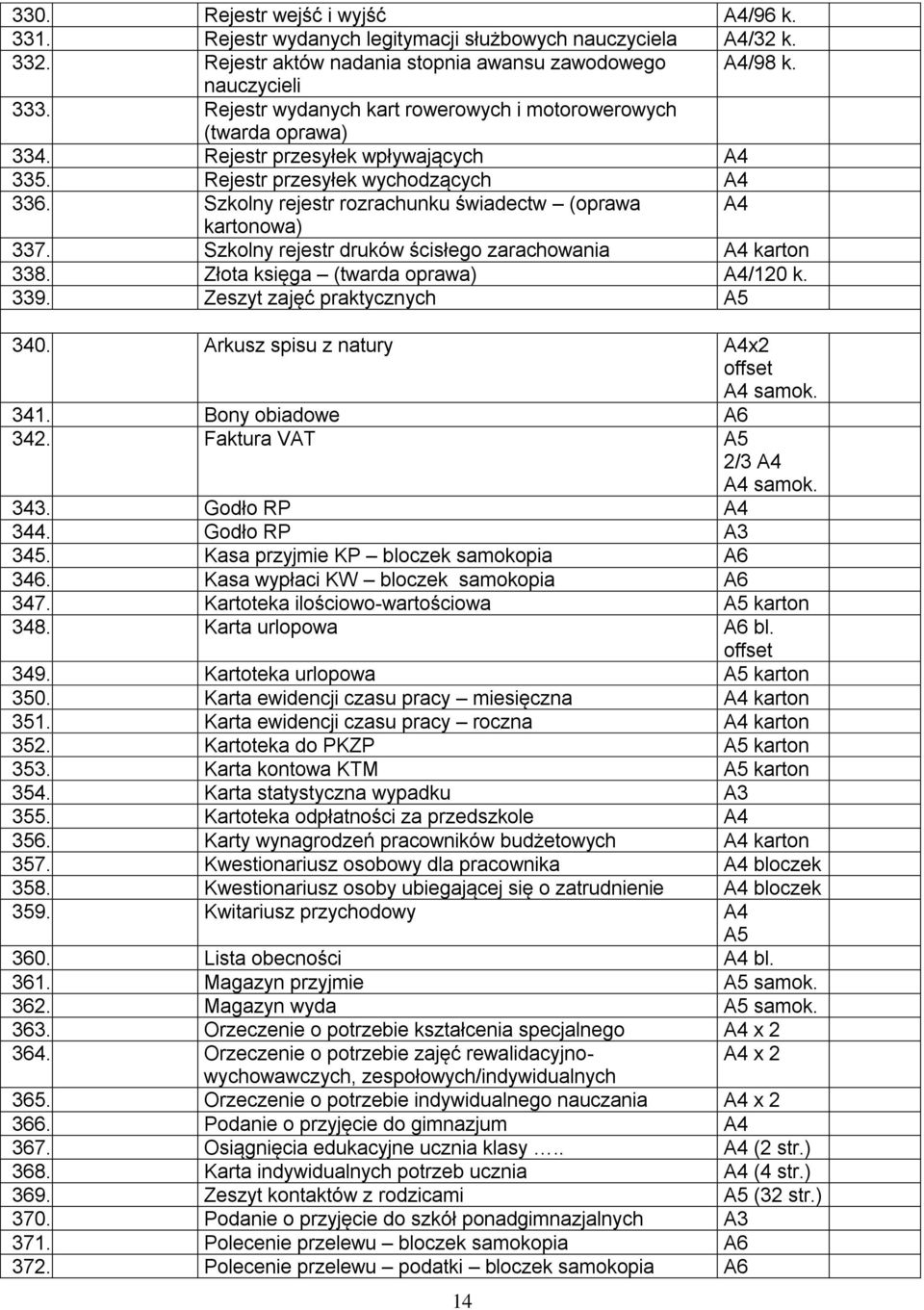 Szkolny rejestr rozrachunku świadectw (oprawa kartonowa) 337. Szkolny rejestr druków ścisłego zarachowania karton 338. Złota księga (twarda oprawa) /120 k. 339. Zeszyt zajęć praktycznych A5 340.