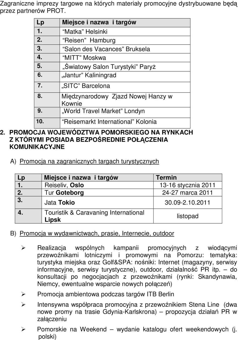 outdoor Realizacja wspólnych kampanii promocyjnych z wiodącymi przewoźnikami lotniczymi i promowymi na Pomorzu: tematyka: turystyka miejska oraz Golf&SPA: nośniki: Internet (magazyny, serwisy