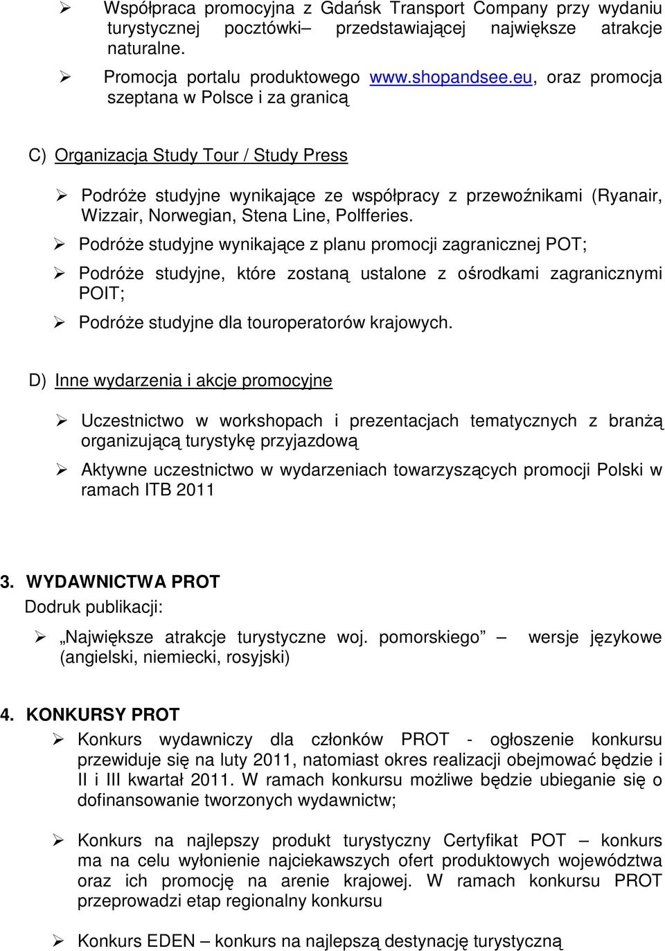 PodróŜe studyjne wynikające z planu promocji zagranicznej POT; PodróŜe studyjne, które zostaną ustalone z ośrodkami zagranicznymi POIT; PodróŜe studyjne dla touroperatorów krajowych.