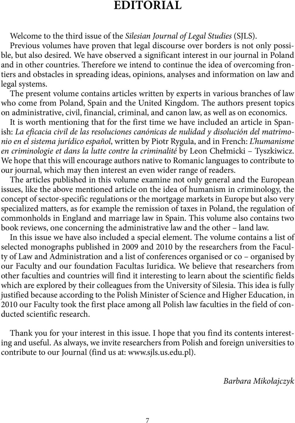 Therefore we intend to continue the idea of overcoming frontiers and obstacles in spreading ideas, opinions, analyses and information on law and legal systems.