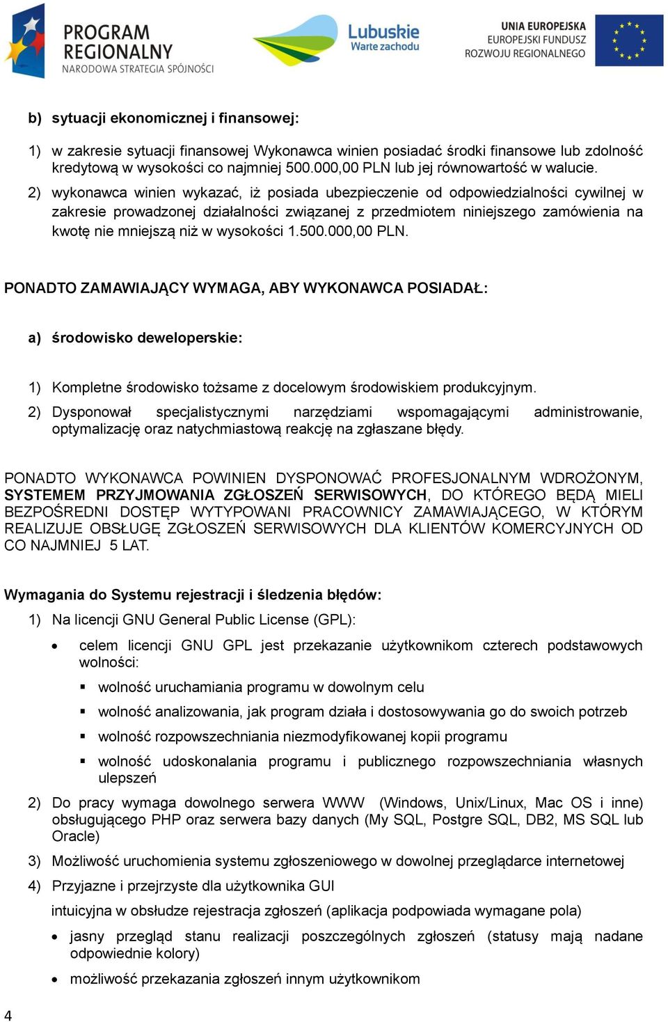 2) wykonawca winien wykazać, iż posiada ubezpieczenie od odpowiedzialności cywilnej w zakresie prowadzonej działalności związanej z przedmiotem niniejszego zamówienia na kwotę nie mniejszą niż w