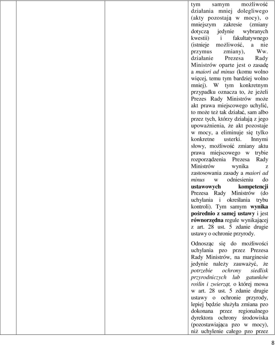 W tym konkretnym przypadku oznacza to, że jeżeli Prezes Rady Ministrów może akt prawa miejscowego uchylić, to może też tak działać, sam albo przez tych, którzy działają z jego upoważnienia, że akt