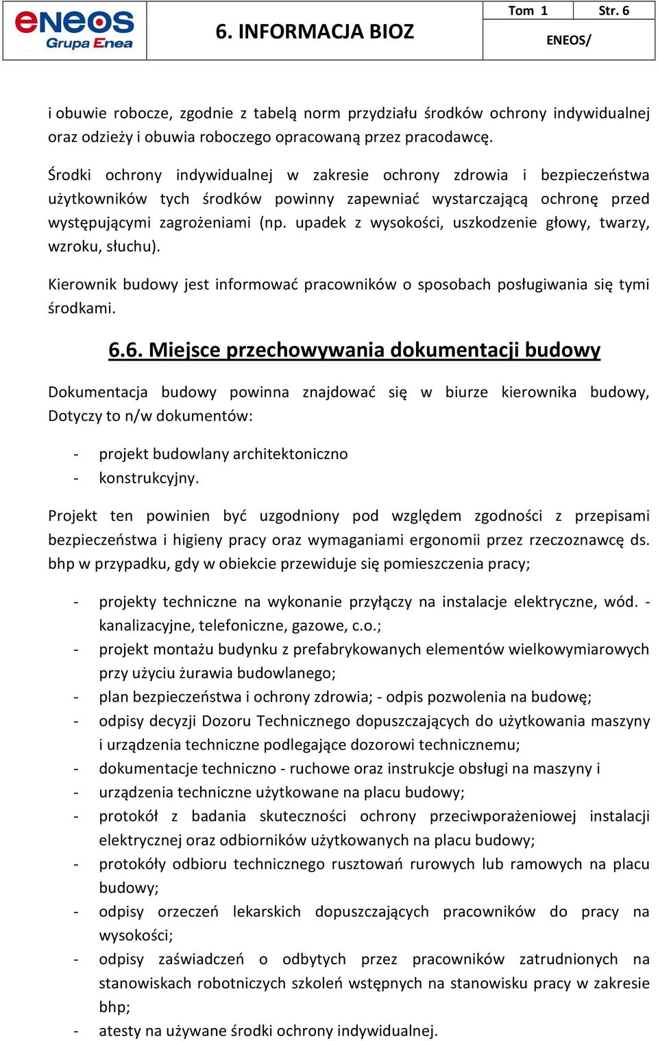 upadek z wysokości, uszkodzenie głowy, twarzy, wzroku, słuchu). Kierownik budowy jest informować pracowników o sposobach posługiwania się tymi środkami. 6.