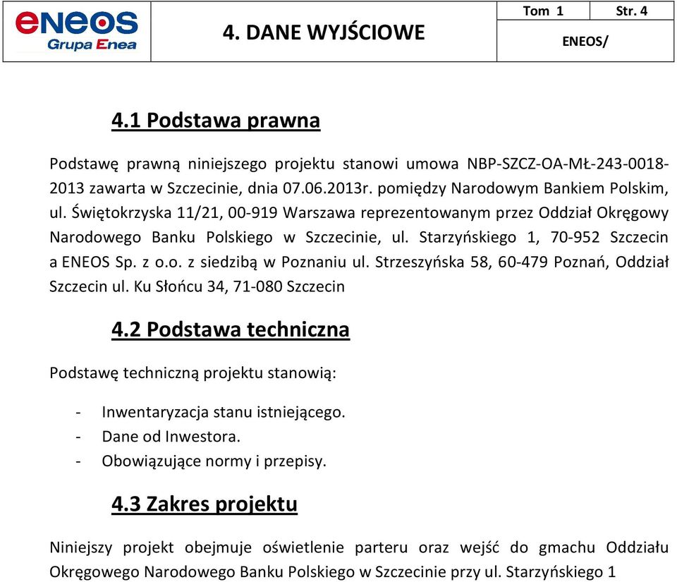 Starzyńskiego 1, 70-952 Szczecin a ENEOS Sp. z o.o. z siedzibą w Poznaniu ul. Strzeszyńska 58, 60-479 Poznań, Oddział Szczecin ul. Ku Słońcu 34, 71-080 Szczecin 4.