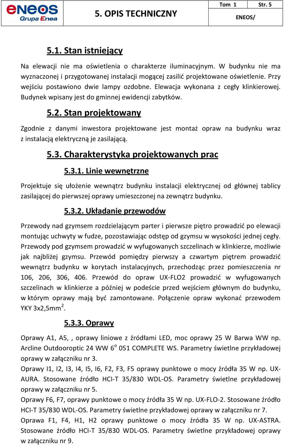 Budynek wpisany jest do gminnej ewidencji zabytków. 5.2. Stan projektowany Zgodnie z danymi inwestora projektowane jest montaż opraw na budynku wraz z instalacją elektryczną je zasilającą. 5.3.