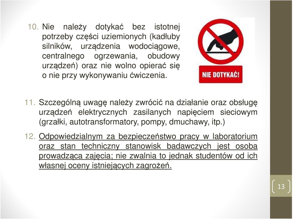 Szczególną uwagę należy zwrócić na działanie oraz obsługę urządzeń elektrycznych zasilanych napięciem sieciowym (grzałki, autotransformatory,