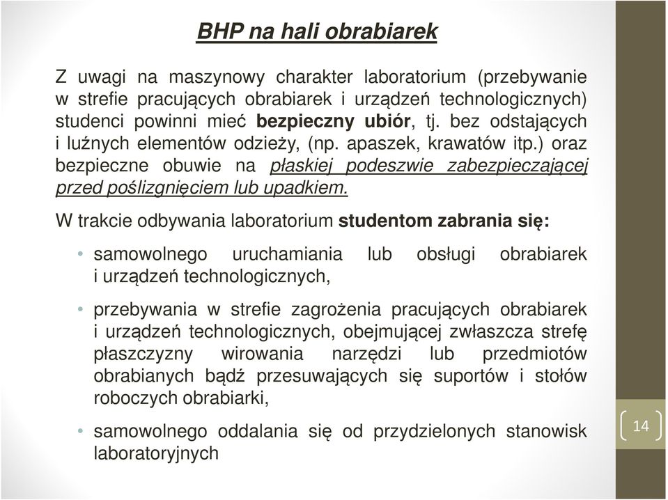 W trakcie odbywania laboratorium studentom zabrania się: samowolnego uruchamiania lub obsługi obrabiarek i urządzeń technologicznych, przebywania w strefie zagrożenia pracujących obrabiarek i