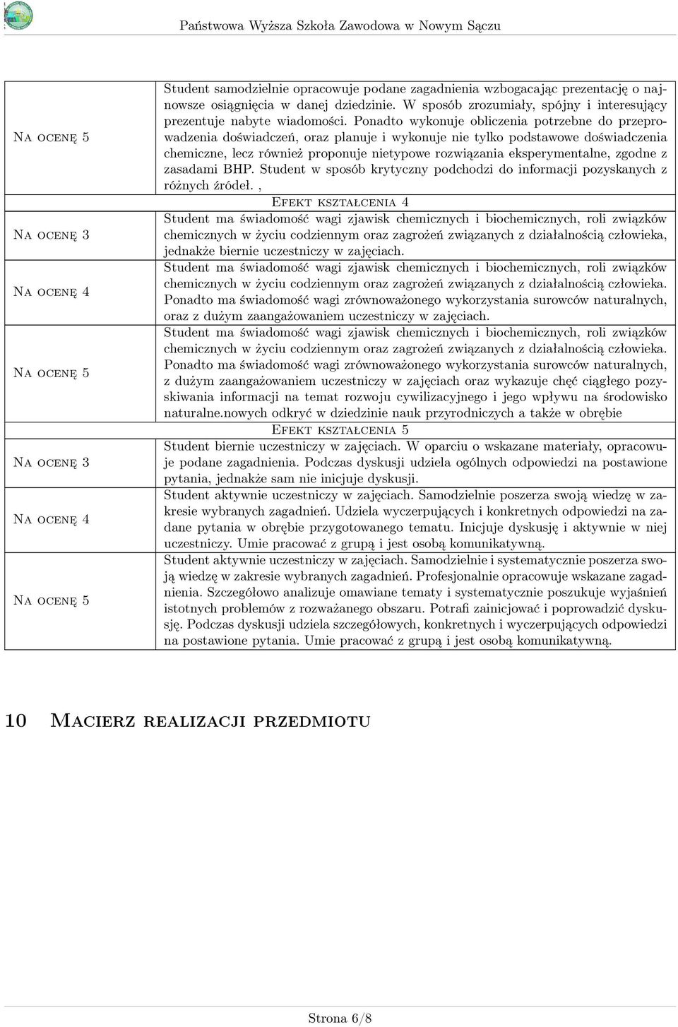 eksperymentalne, zgodne z zasadami BHP. Student w sposób krytyczny podchodzi do informacji pozyskanych z różnych źródeł.