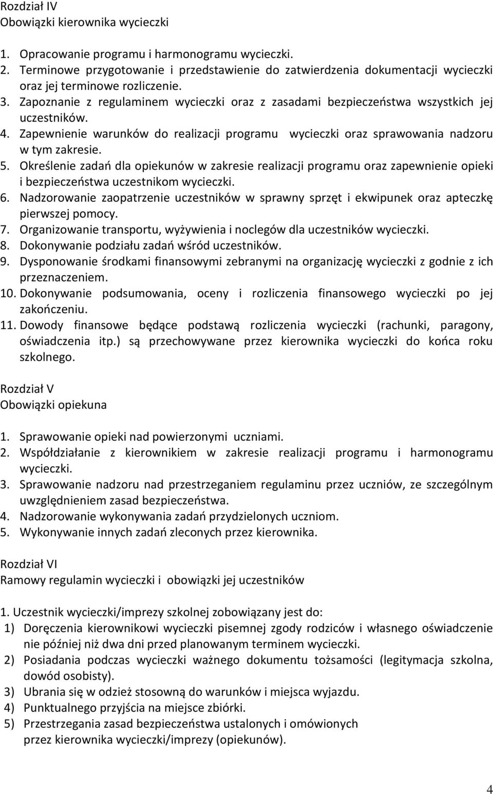 Zapoznanie z regulaminem wycieczki oraz z zasadami bezpieczeostwa wszystkich jej uczestników. 4. Zapewnienie warunków do realizacji programu wycieczki oraz sprawowania nadzoru w tym zakresie. 5.