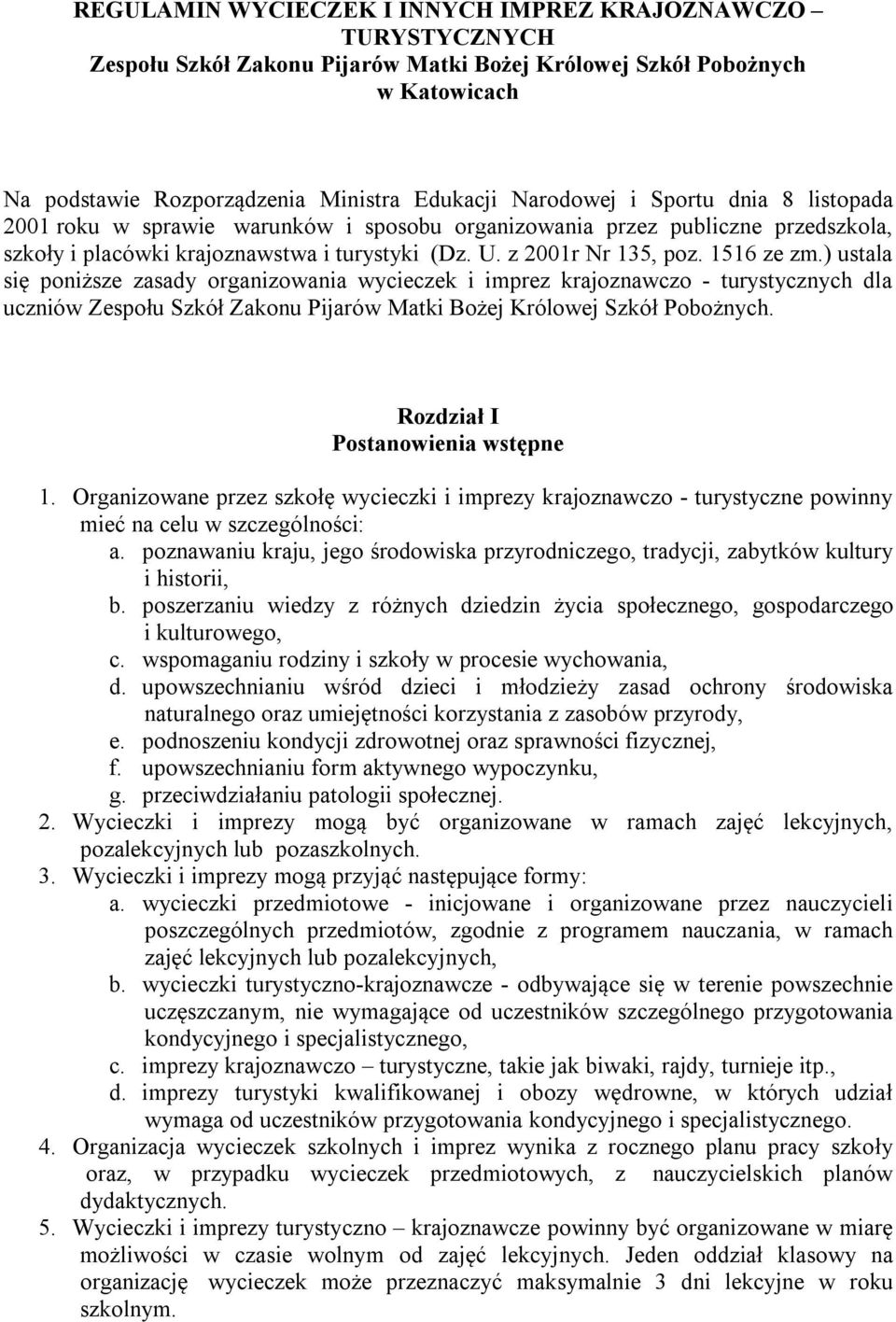 ) ustala się poniższe zasady organizowania wycieczek i imprez krajoznawczo - turystycznych dla uczniów Zespołu Szkół Zakonu Pijarów Matki Bożej Królowej Szkół Pobożnych.