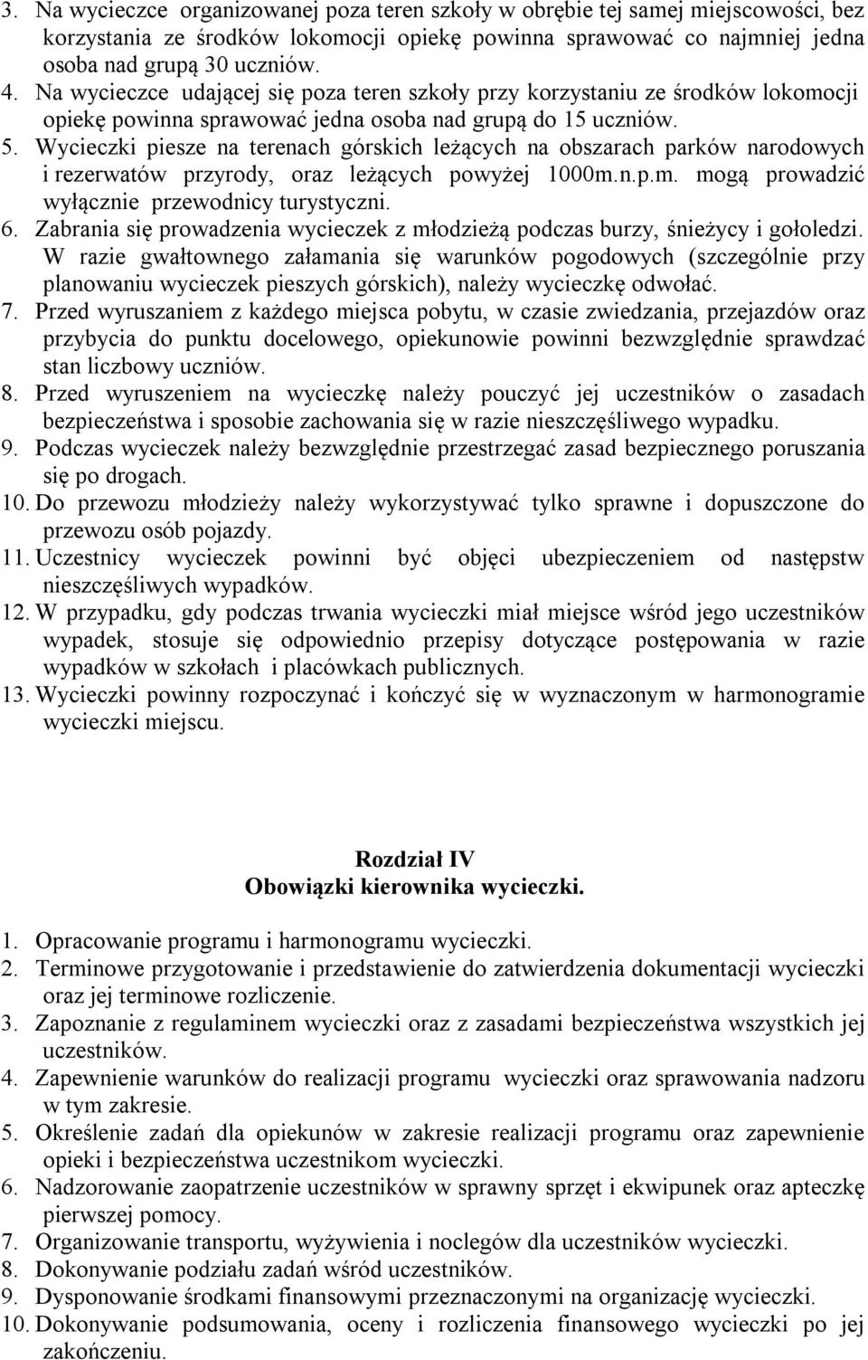 Wycieczki piesze na terenach górskich leżących na obszarach parków narodowych i rezerwatów przyrody, oraz leżących powyżej 1000m.n.p.m. mogą prowadzić wyłącznie przewodnicy turystyczni. 6.