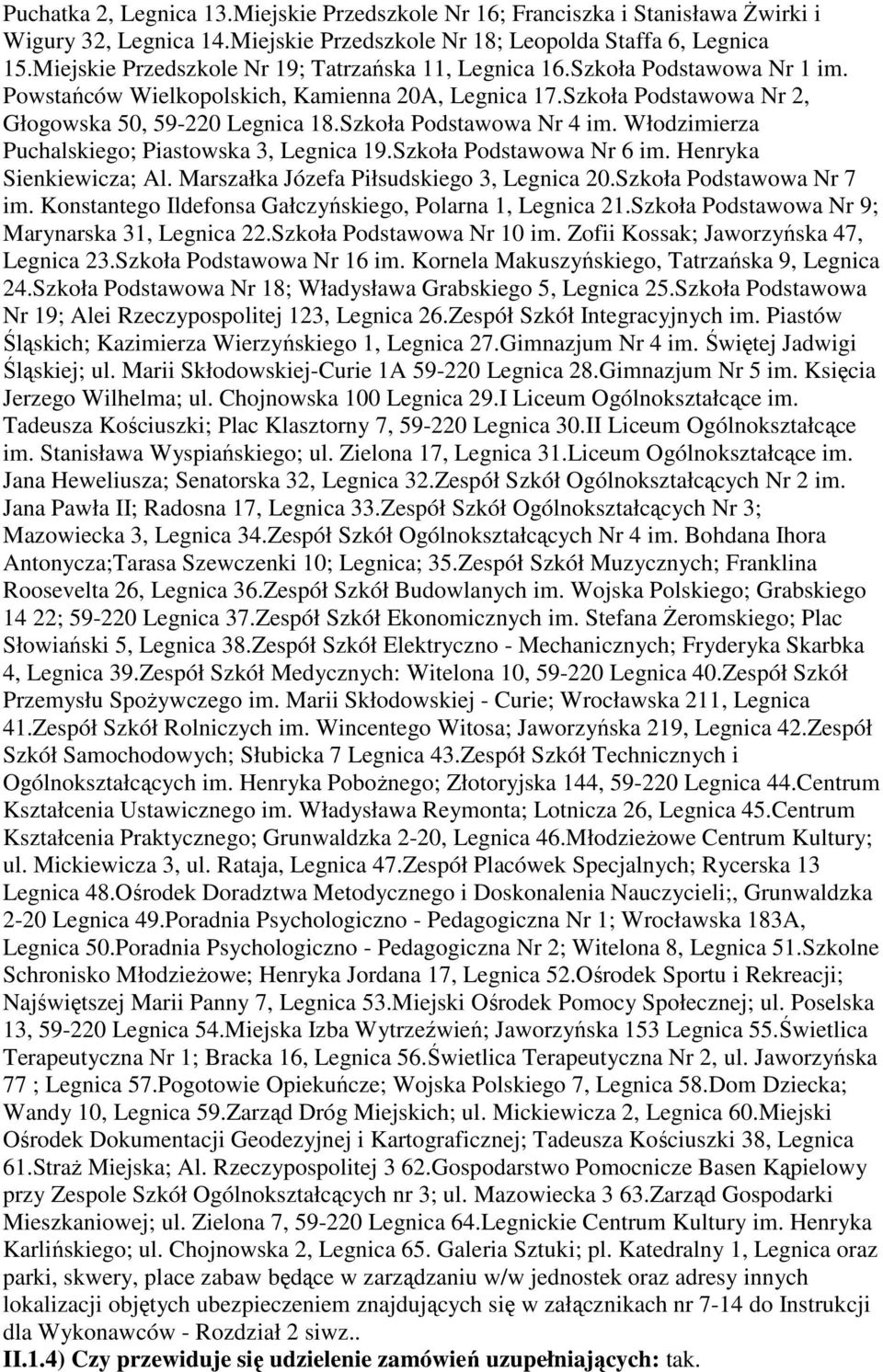 Szkoła Podstawowa Nr 4 im. Włodzimierza Puchalskiego; Piastowska 3, Legnica 19.Szkoła Podstawowa Nr 6 im. Henryka Sienkiewicza; Al. Marszałka Józefa Piłsudskiego 3, Legnica 20.