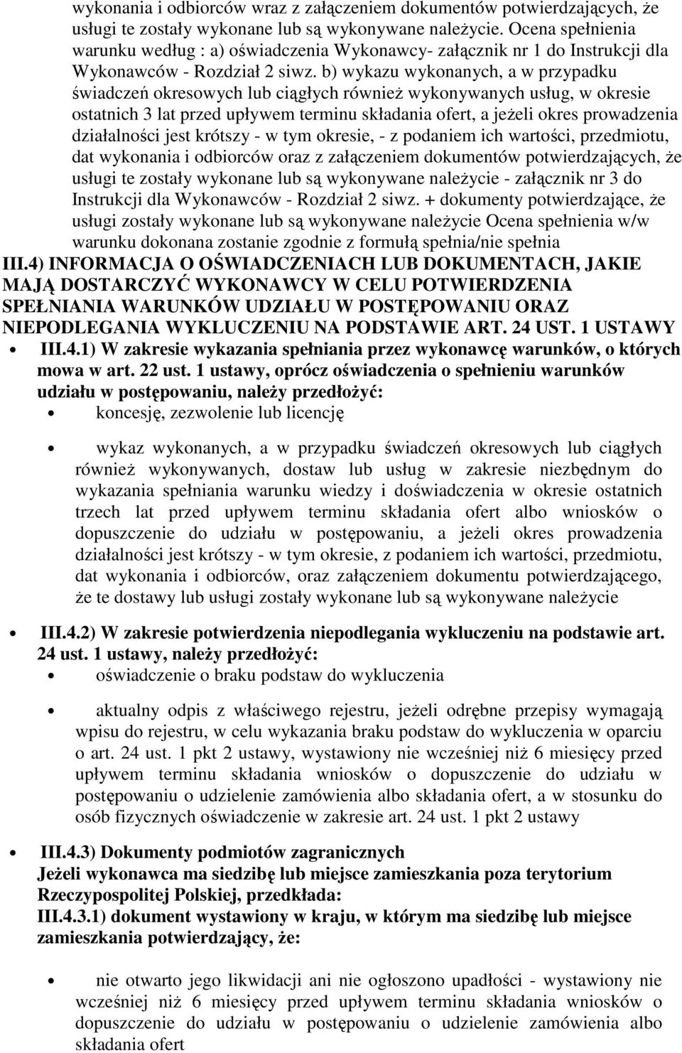 b) wykazu wykonanych, a w przypadku świadczeń okresowych lub ciągłych równieŝ wykonywanych usług, w okresie ostatnich 3 lat przed upływem terminu składania ofert, a jeŝeli okres prowadzenia