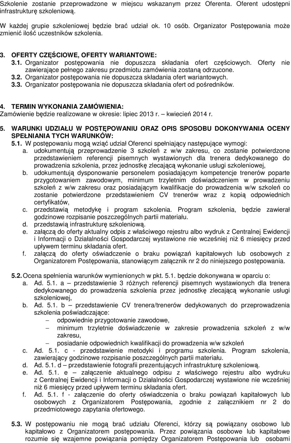 Oferty nie zawierające pełnego zakresu przedmiotu zamówienia zostaną odrzucone. 3.2. Organizator postępowania nie dopuszcza składania ofert wariantowych. 3.3. Organizator postępowania nie dopuszcza składania ofert od pośredników.