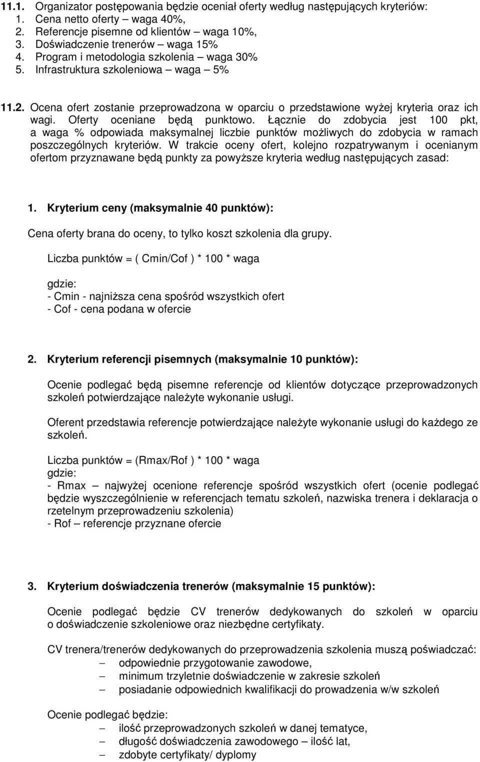 Oferty oceniane będą punktowo. Łącznie do zdobycia jest 100 pkt, a waga % odpowiada maksymalnej liczbie punktów możliwych do zdobycia w ramach poszczególnych kryteriów.