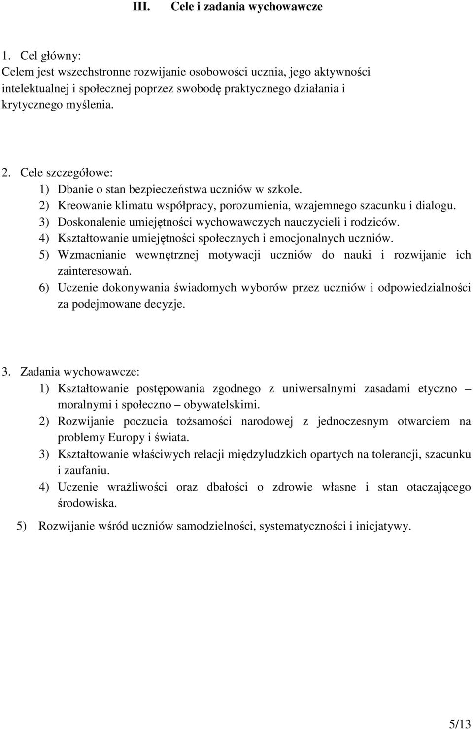 Cele szczegółowe: 1) Dbanie o stan bezpieczeństwa uczniów w szkole. 2) Kreowanie klimatu współpracy, porozumienia, wzajemnego szacunku i dialogu.