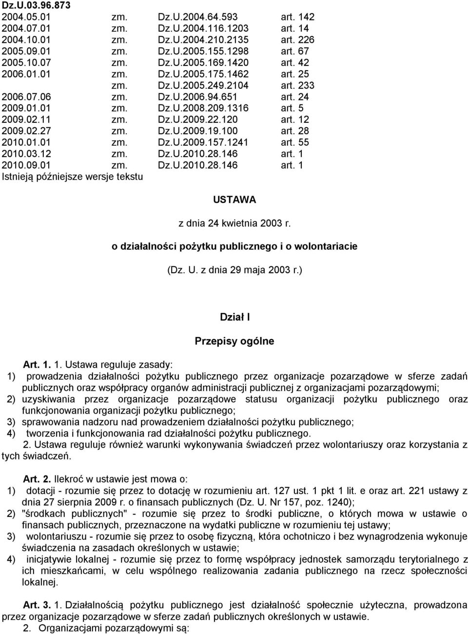 120 art. 12 2009.02.27 zm. Dz.U.2009.19.100 art. 28 2010.01.01 zm. Dz.U.2009.157.1241 art. 55 2010.03.12 zm. Dz.U.2010.28.146 art. 1 2010.09.01 zm. Dz.U.2010.28.146 art. 1 Istnieją późniejsze wersje tekstu USTAWA z dnia 24 kwietnia 2003 r.