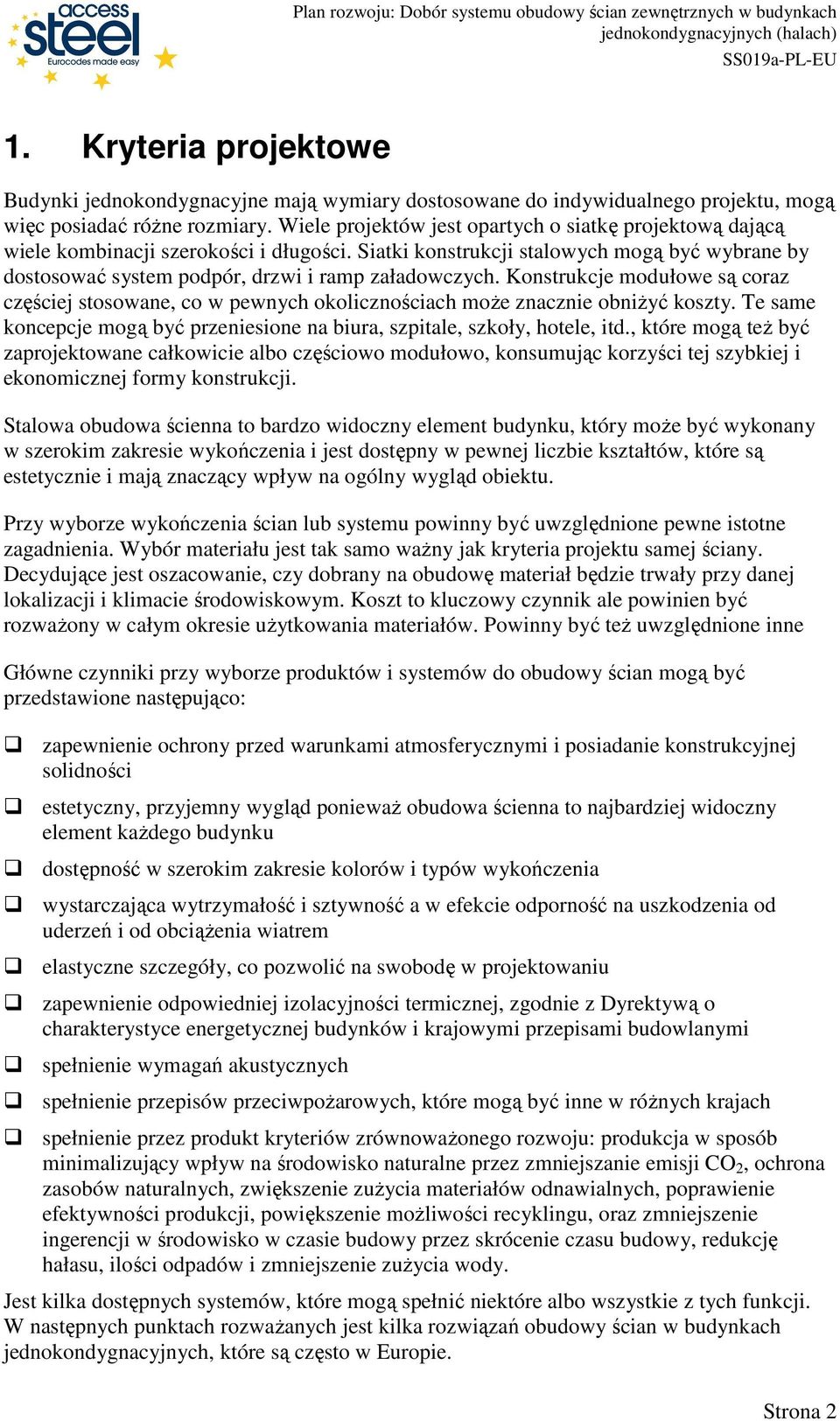 Konstrukcje modułowe są coraz częściej stosowane, co w pewnych okolicznościach moŝe znacznie obniŝyć koszty. Te same koncepcje mogą być przeniesione na biura, szpitale, szkoły, hotele, itd.