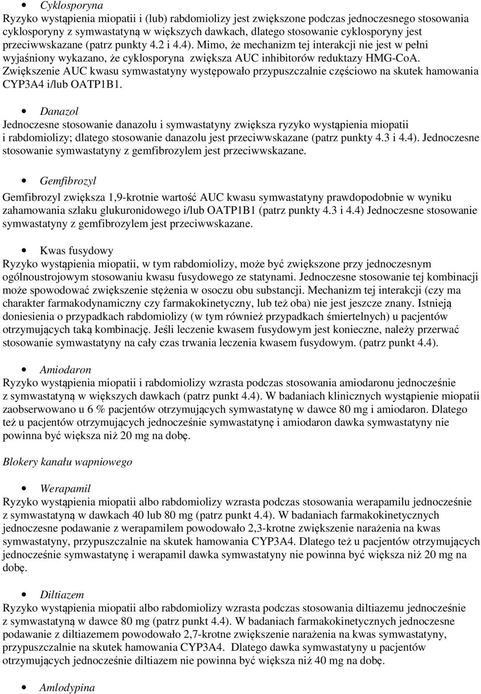 Zwiększenie AUC kwasu symwastatyny występowało przypuszczalnie częściowo na skutek hamowania CYP3A4 i/lub OATP1B1.