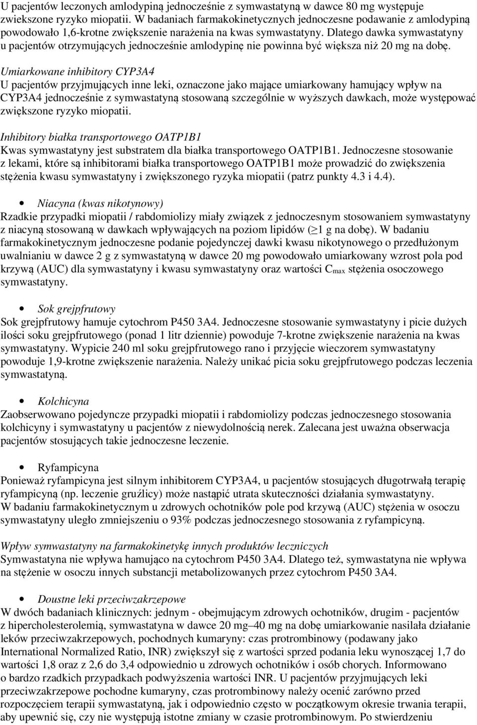 Dlatego dawka symwastatyny u pacjentów otrzymujących jednocześnie amlodypinę nie powinna być większa niż 20 mg na dobę.