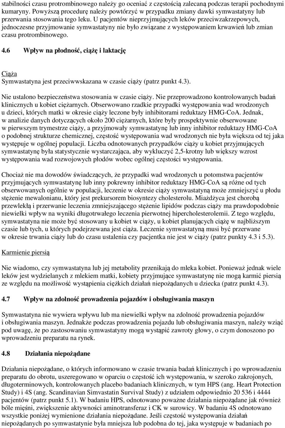 U pacjentów nieprzyjmujących leków przeciwzakrzepowych, jednoczesne przyjmowanie symwastatyny nie było związane z występowaniem krwawień lub zmian czasu protrombinowego. 4.