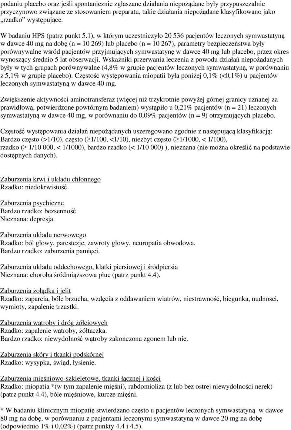 1), w którym uczestniczyło 20 536 pacjentów leczonych symwastatyną w dawce 40 mg na dobę (n = 10 269) lub placebo (n = 10 267), parametry bezpieczeństwa były porównywalne wśród pacjentów