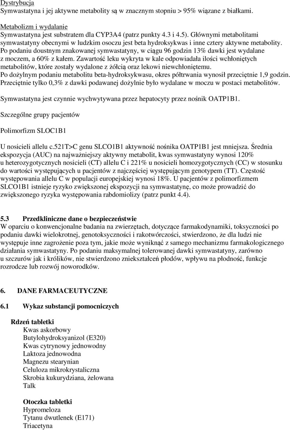 Po podaniu doustnym znakowanej symwastatyny, w ciągu 96 godzin 13% dawki jest wydalane z moczem, a 60% z kałem.