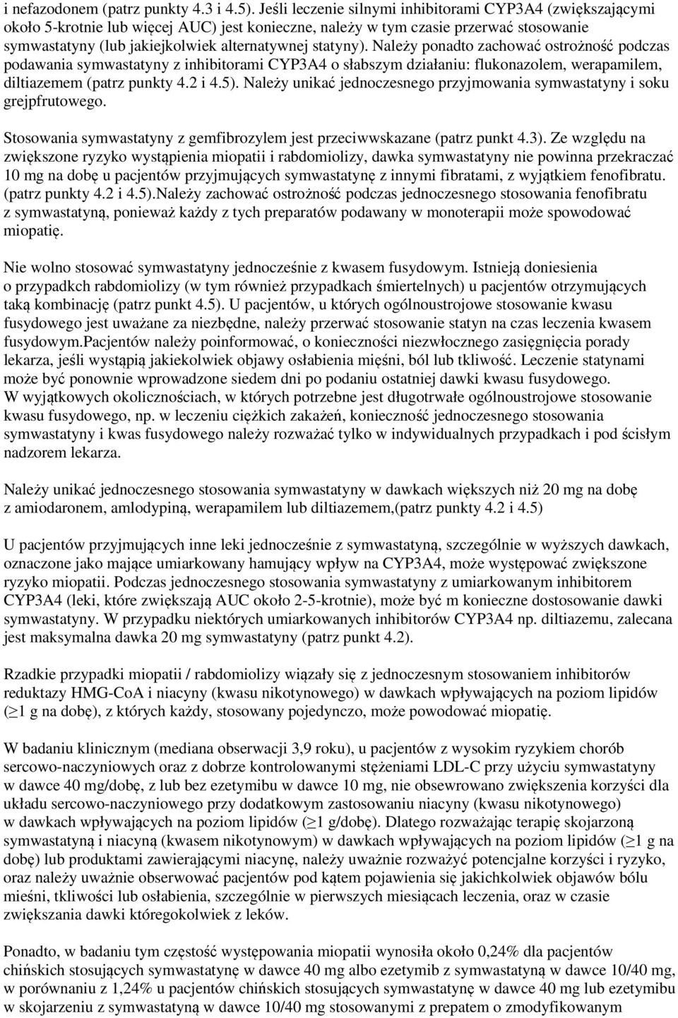 statyny). Należy ponadto zachować ostrożność podczas podawania symwastatyny z inhibitorami CYP3A4 o słabszym działaniu: flukonazolem, werapamilem, diltiazemem (patrz punkty 4.2 i 4.5).