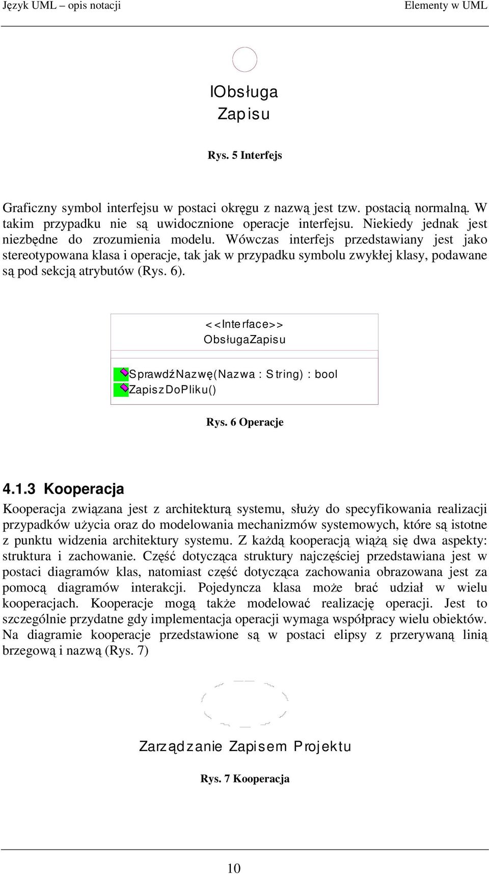 Wówczas interfejs przedstawiany jest jako stereotypowana klasa i operacje, tak jak w przypadku symbolu zwykłej klasy, podawane s pod sekcj atrybutów (Rys. 6).