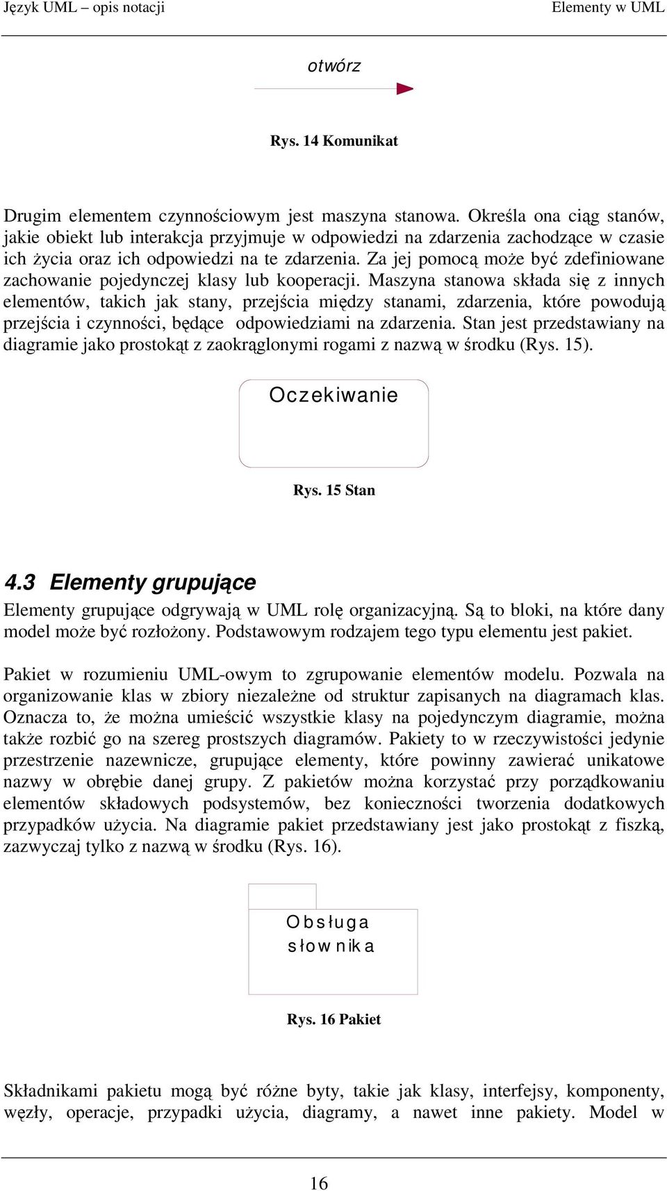 Za jej pomoc moe by zdefiniowane zachowanie pojedynczej klasy lub kooperacji.