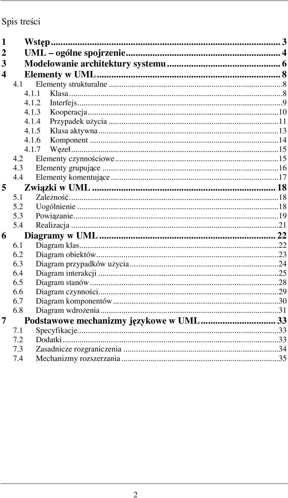 .. 18 5.1 Zaleno...18 5.2 Uogólnienie...18 5.3 Powizanie...19 5.4 Realizacja...21 6 Diagramy w UML... 22 6.1 Diagram klas...22 6.2 Diagram obiektów...23 6.3 Diagram przypadków uycia...24 6.