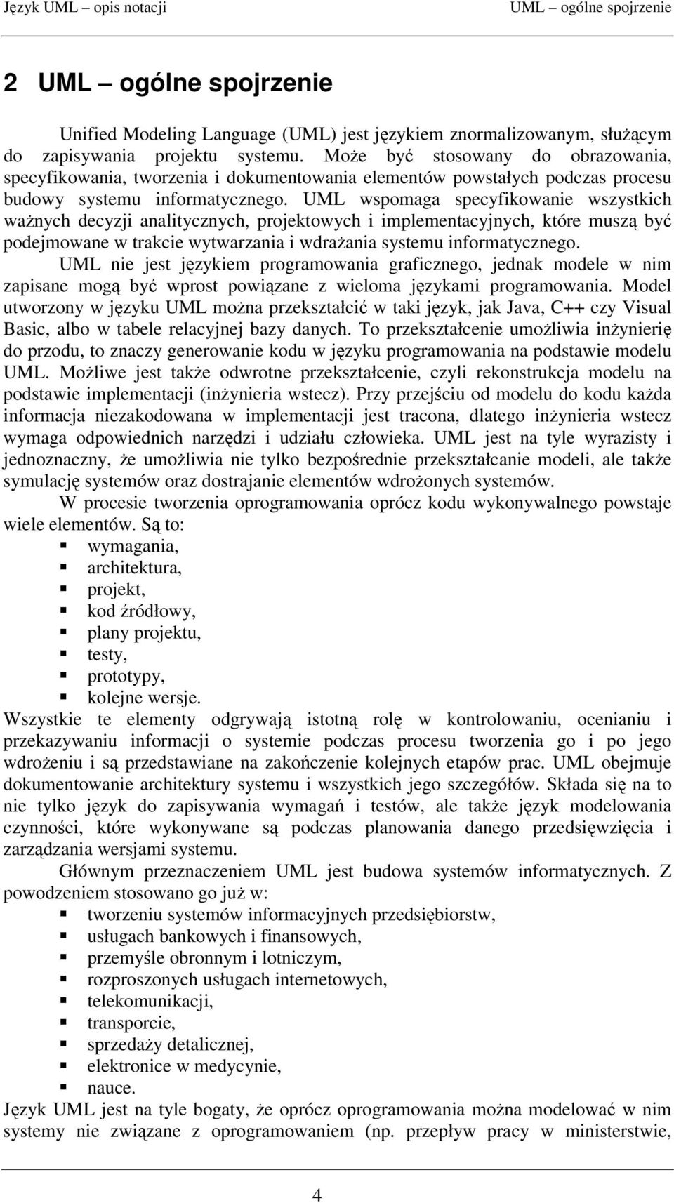 UML wspomaga specyfikowanie wszystkich wanych decyzji analitycznych, projektowych i implementacyjnych, które musz by podejmowane w trakcie wytwarzania i wdraania systemu informatycznego.