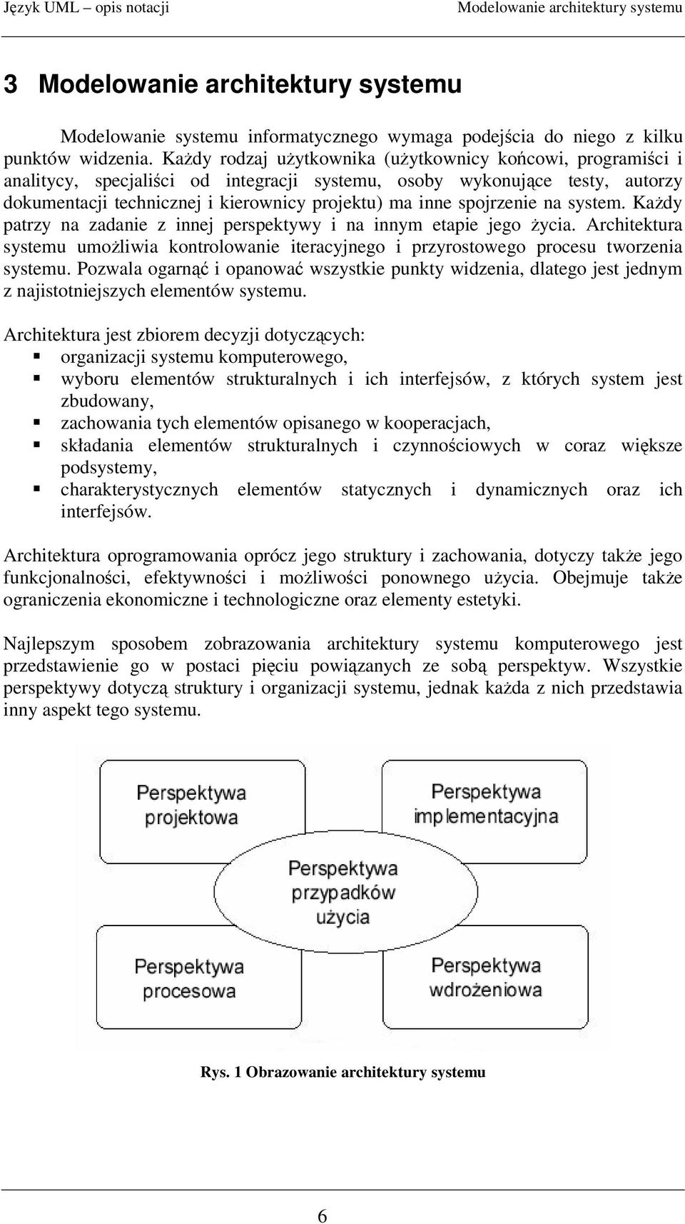 na system. Kady patrzy na zadanie z innej perspektywy i na innym etapie jego ycia. Architektura systemu umoliwia kontrolowanie iteracyjnego i przyrostowego procesu tworzenia systemu.