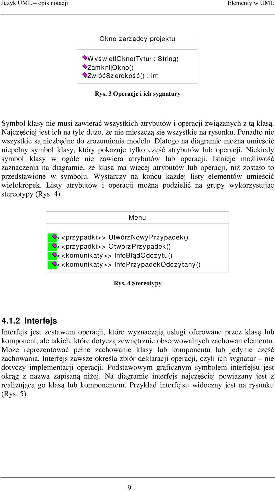 Ponadto nie wszystkie s niezbdne do zrozumienia modelu. Dlatego na diagramie mona umieci niepełny symbol klasy, który pokazuje tylko cz atrybutów lub operacji.