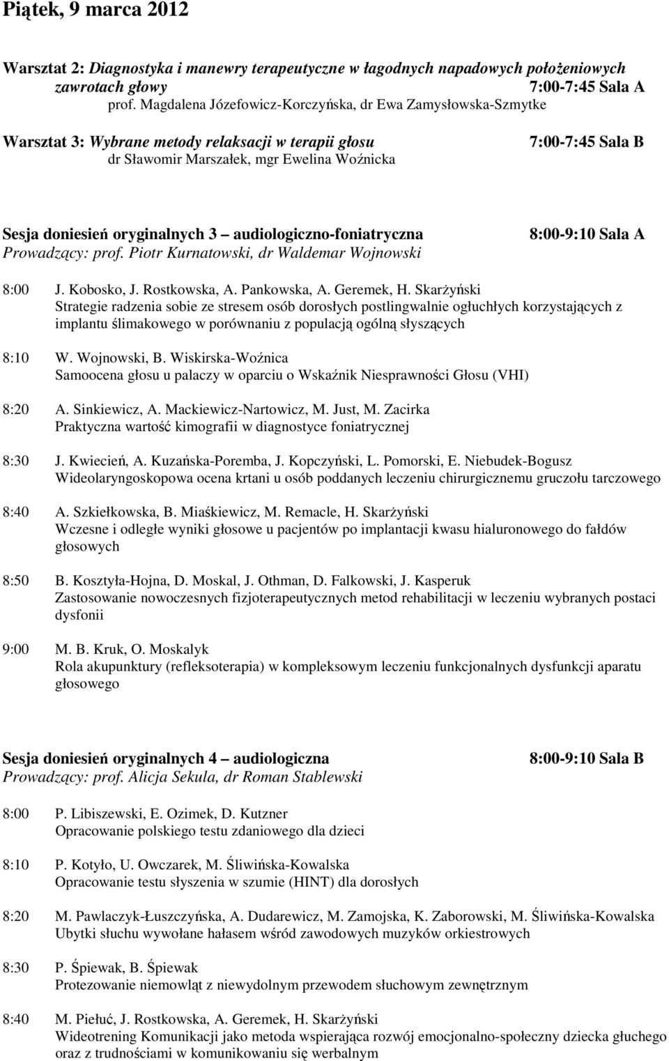 oryginalnych 3 audiologiczno-foniatryczna Prowadzący: prof. Piotr Kurnatowski, dr Waldemar Wojnowski 8:00-9:10 Sala A 8:00 J. Kobosko, J. Rostkowska, A. Pankowska, A. Geremek, H.