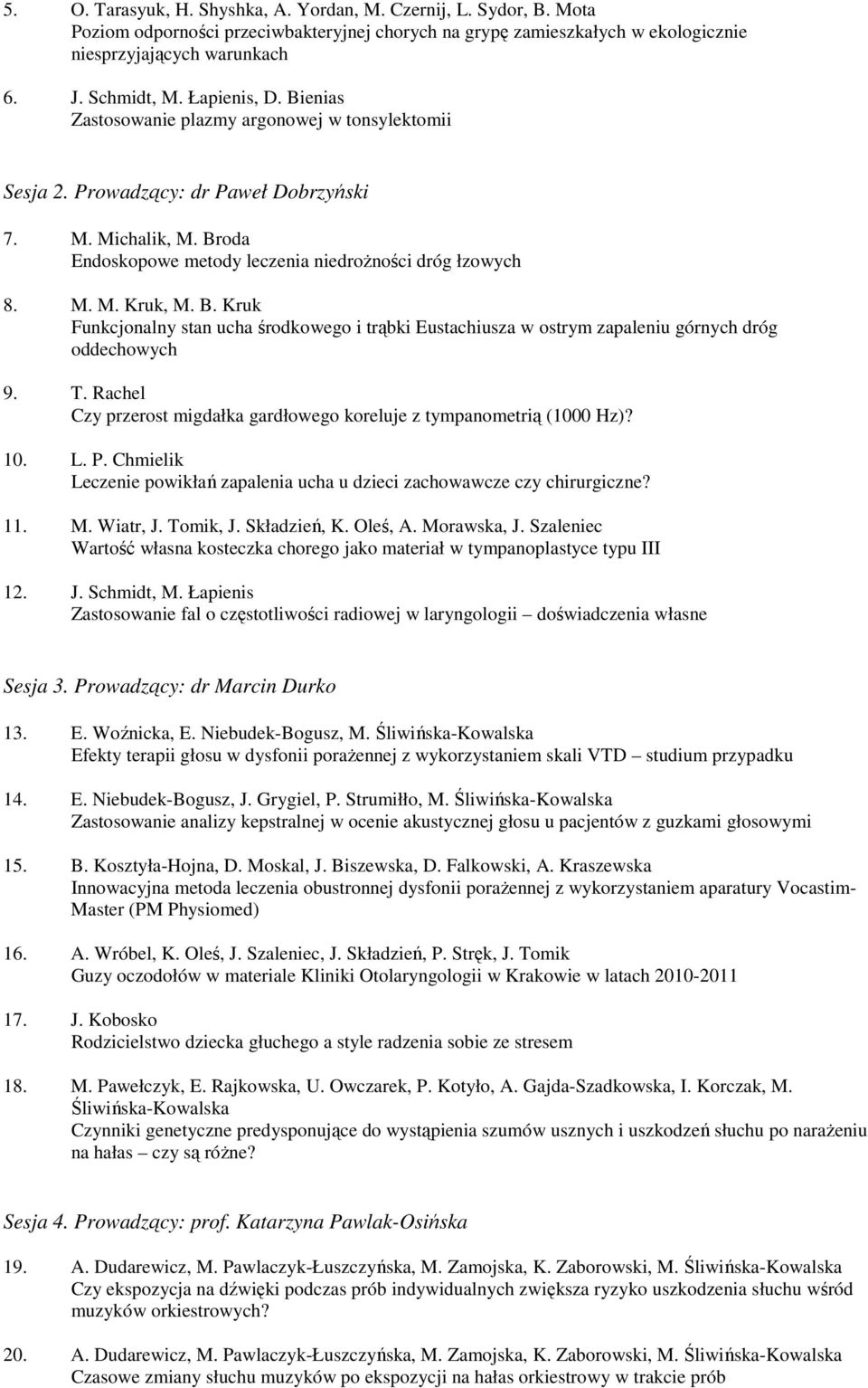 B. Kruk Funkcjonalny stan ucha środkowego i trąbki Eustachiusza w ostrym zapaleniu górnych dróg oddechowych 9. T. Rachel Czy przerost migdałka gardłowego koreluje z tympanometrią (1000 Hz)? 10. L. P.