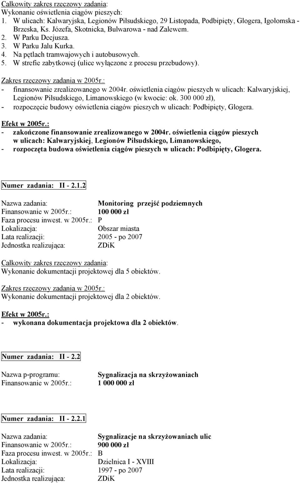 oświetlenia ciągów pieszych w ulicach: Kalwaryjskiej, Legionów iłsudskiego, Limanowskiego (w kwocie: ok. 300 000 zł), - rozpoczęcie budowy oświetlenia ciągów pieszych w ulicach: odbipięty, Glogera.