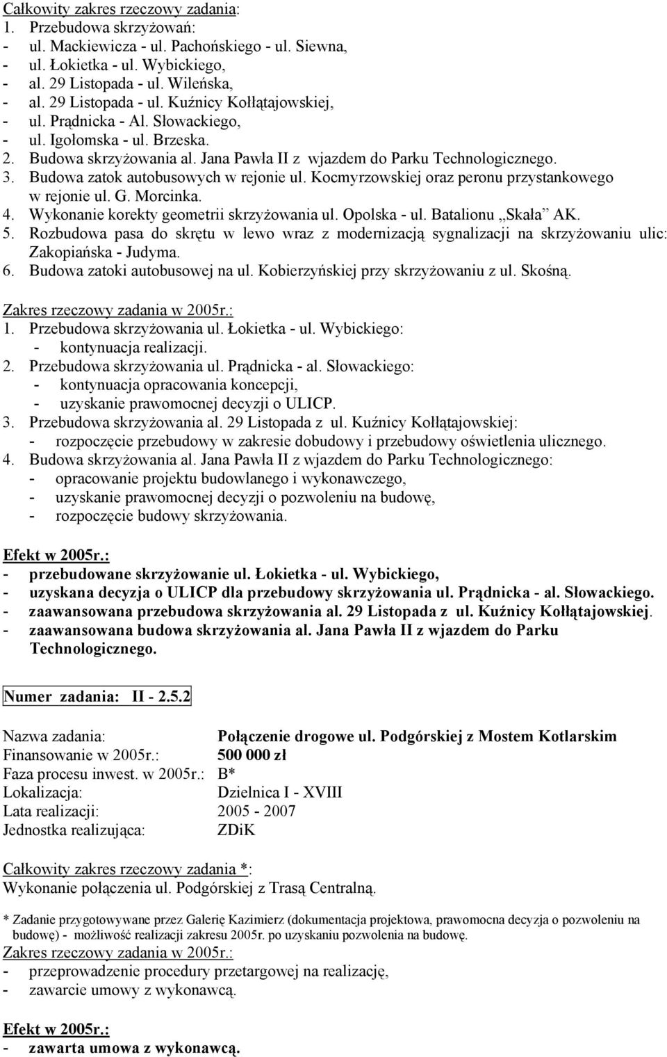 Kocmyrzowskiej oraz peronu przystankowego w rejonie ul. G. Morcinka. 4. Wykonanie korekty geometrii skrzyżowania ul. Opolska - ul. atalionu Skała AK. 5.