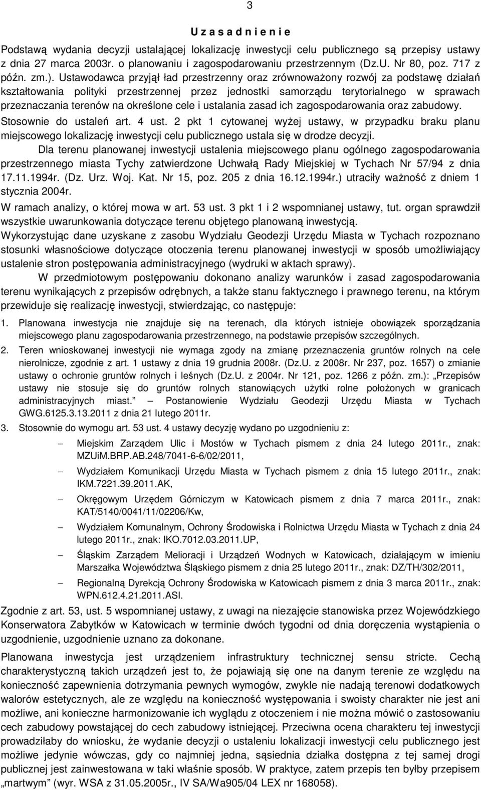 Ustawodawca przyjął ład przestrzenny oraz zrównoważony rozwój za podstawę działań kształtowania polityki przestrzennej przez jednostki samorządu terytorialnego w sprawach przeznaczania terenów na