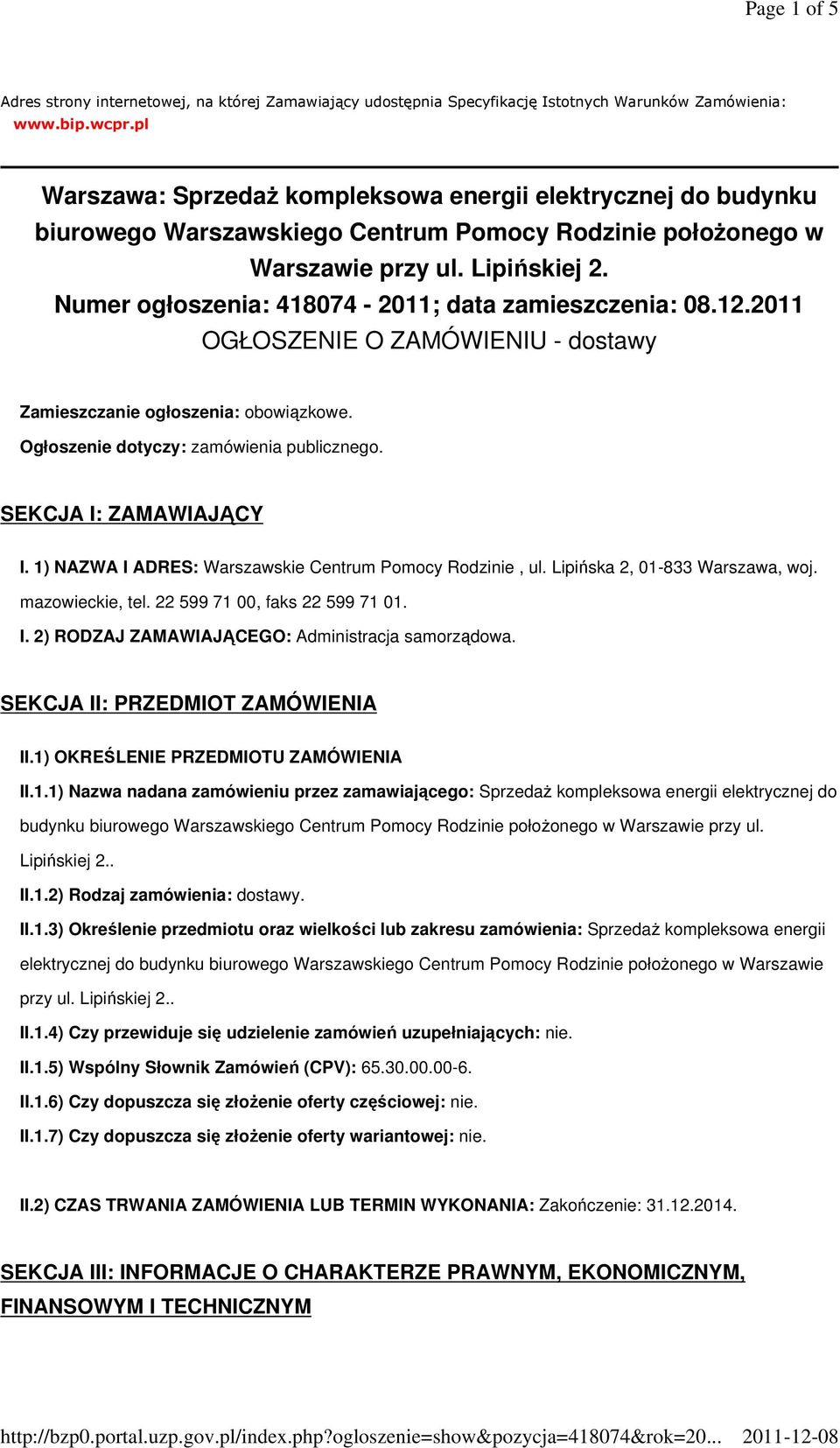 Numer ogłoszenia: 418074-2011; data zamieszczenia: 08.12.2011 OGŁOSZENIE O ZAMÓWIENIU - dostawy Zamieszczanie ogłoszenia: obowiązkowe. Ogłosze: zamówienia publicznego. SEKCJA I: ZAMAWIAJĄCY I.