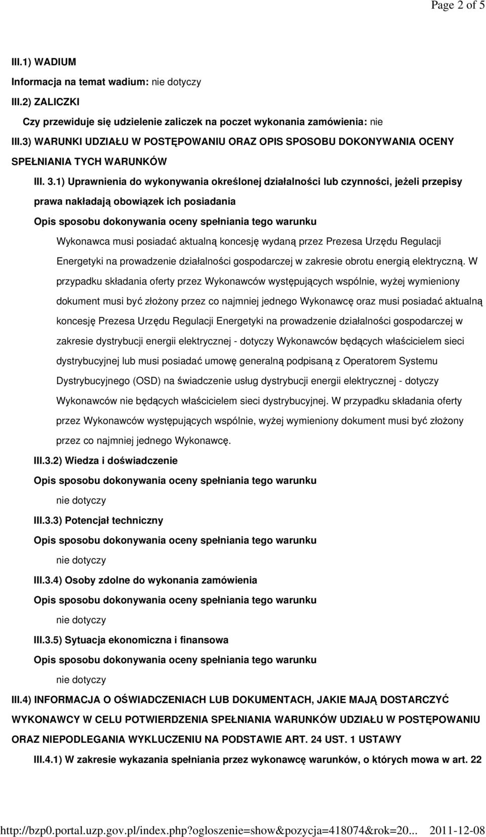 1) Uprawnienia do wykonywania określonej działalności lub czynności, jeŝeli przepisy prawa nakładają obowiązek ich posiadania Wykonawca musi posiadać aktualną koncesję wydaną przez Prezesa Urzędu