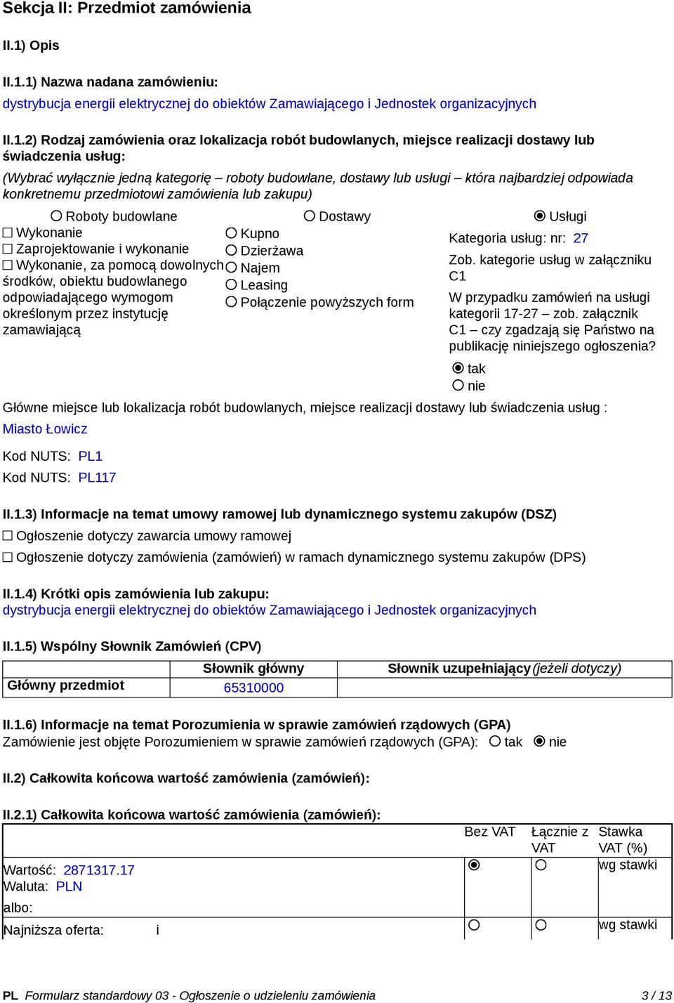 1) Nazwa nadana zamówieniu: dystrybucja energii elektrycznej do obiektów Zamawiającego i Jednostek organizacyjnych II.1.2) Rodzaj zamówienia oraz lokalizacja robót budowlanych, miejsce realizacji